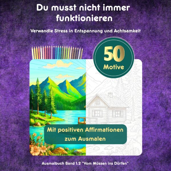 Du musst nicht immer funktionieren. Verwandle Stress in Entspannung und Achtsamkeit. Mit positiven Affirmationen zum Ausmalen. Ausmalbuch Band 1.2 "Vom Müssen ins Dürfen".