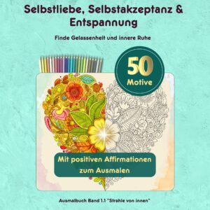 Selbstliebe, Selbstakzeptanz & Entspannung. Finde Gelassenheit und innere Ruhe. Ausmalbuch Band 1.1 "Strahle von innen". Mit 50 Motiven und positiven Affirmationen zum Ausmalen