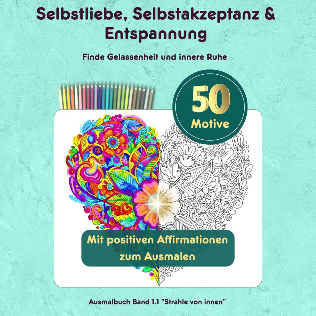 Selbstliebe, Selbstakzeptanz & Entspannung. Finde Gelassenheit und innere Ruhe. Ausmalbuch Band 1.1 "Strahle von innen". Mit 50 Motiven und positiven Affirmationen zum Ausmalen